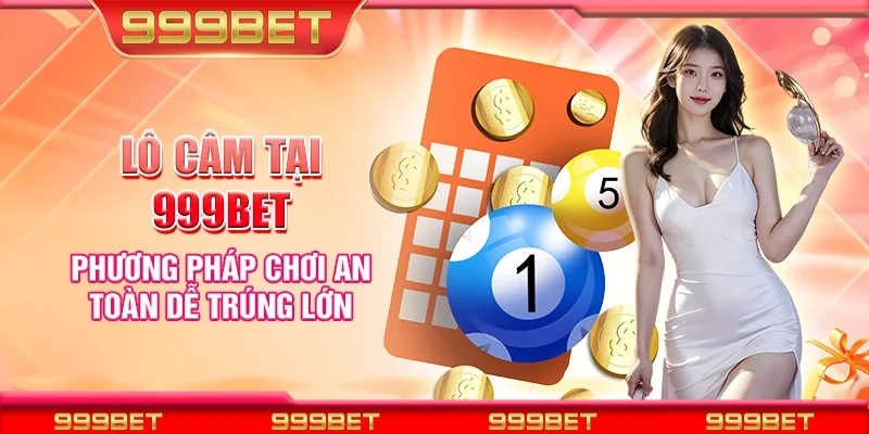 Lô câm tại 999Bet - Phương pháp chơi an toàn dễ trúng lớn