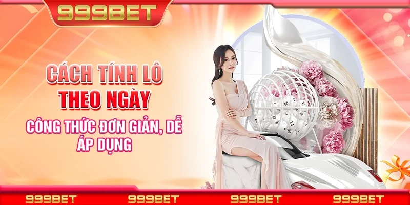 Cách tính lô theo ngày - Công thức đơn giản, dễ áp dụng