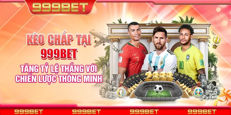 Kèo chấp tại 999Bet - Tăng tỷ lệ thắng với chiến lược thông minh