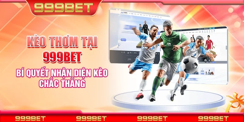 Kèo thơm tại 999Bet - Bí quyết nhận diện kèo chắc thắng
