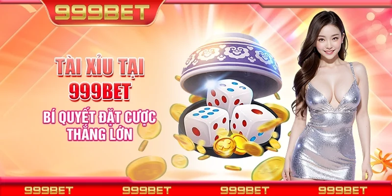 Tài xỉu tại 999Bet – Bí quyết đặt cược thắng lớn