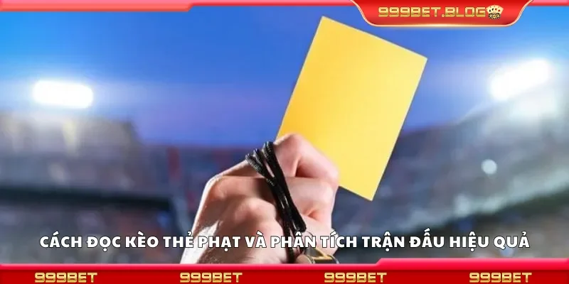 Hướng dẫn đọc kèo thẻ phạt và phân tích trận đấu hiệu quả