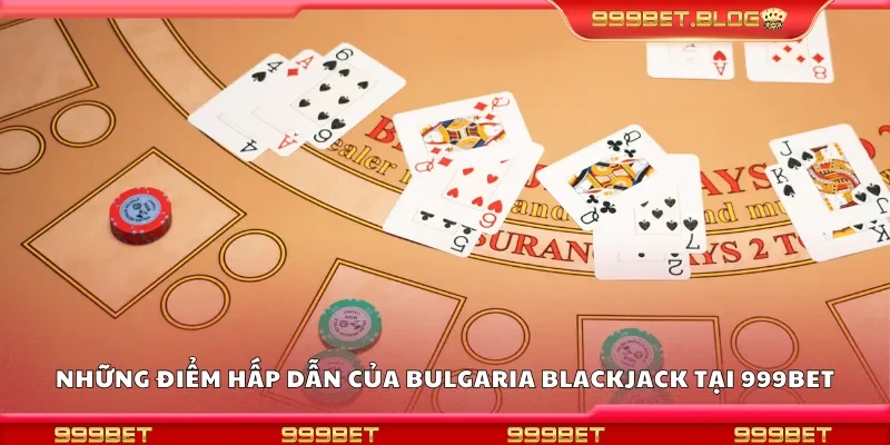 Những điểm hấp dẫn của bulgaria blackjack tại 999Bet