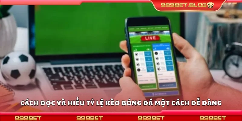 Cách đọc và hiểu tỷ lệ kèo bóng đá một cách dễ dàng