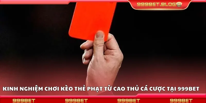 Kinh nghiệm chơi kèo thẻ phạt từ cao thủ cá cược