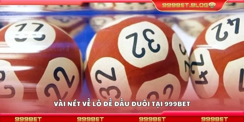 Vài nét về lô đề đầu đuôi tại 999Bet