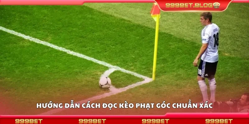Cách đọc kèo phạt góc chuẩn xác