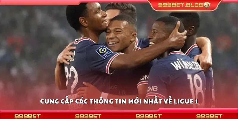 Cung cấp các thông tin mới nhất về Ligue 1