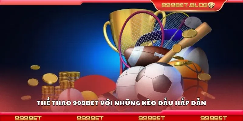 Thể thao 999bet - Cập nhật kèo đấu hấp dẫn mỗi ngày