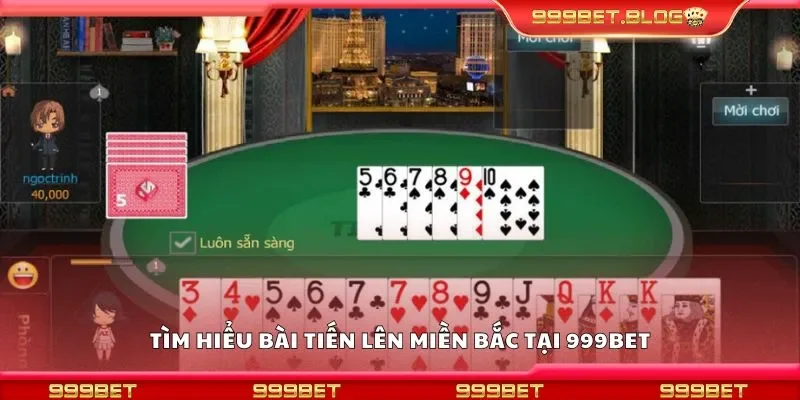 Tìm hiểu bài tiến lên miền bắc tại 999Bet